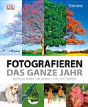 Fotografieren das ganze Jahr : [perfekte Bilder bei jedem Licht und Wetter]