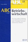 ABC der Betriebswirtschaft: Die etwas andere Einführung in die Welt betriebswirtschaftlicher Grundlagen und unternehmerischen Denkens (ABC-Reihe)
