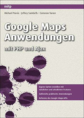 Google Maps Anwendungen: mit PHP und Ajax