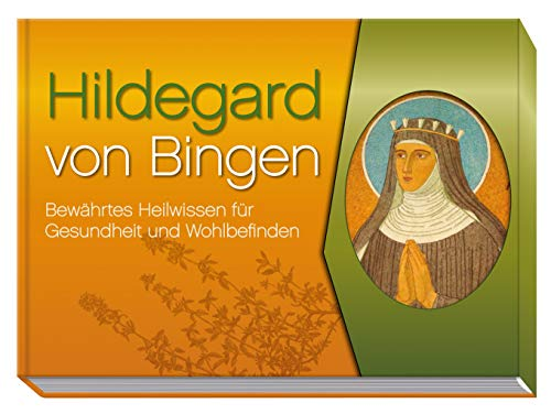 Hildegard von Bingen: Bewährtes Heilwissen für Gesundheit und Wohlbefinden